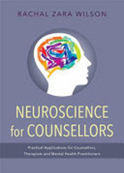 Neuroscience for Counsellors : Practical Applications for Counsellors, Therapists and Mental Health Practitioners